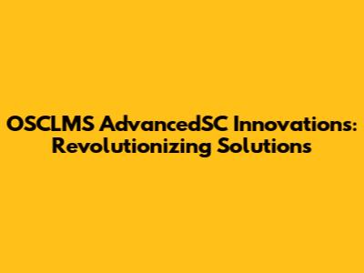 OSCLMS AdvancedSC Innovations: Revolutionizing Solutions
