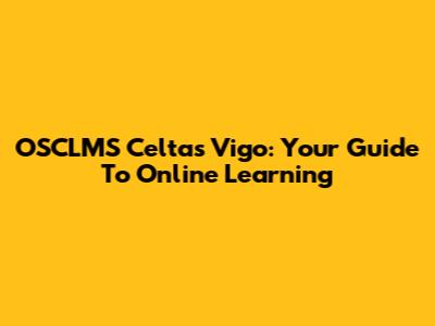 OSCLMS Celtas Vigo: Your Guide To Online Learning