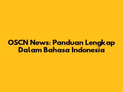 OSCN News: Panduan Lengkap Dalam Bahasa Indonesia