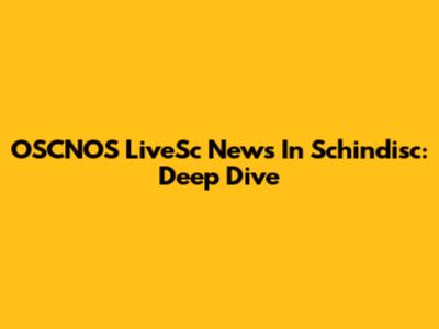 OSCNOS LiveSc News In Schindisc: Deep Dive