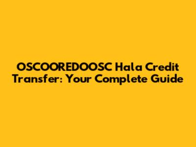 OSCOOREDOOSC Hala Credit Transfer: Your Complete Guide