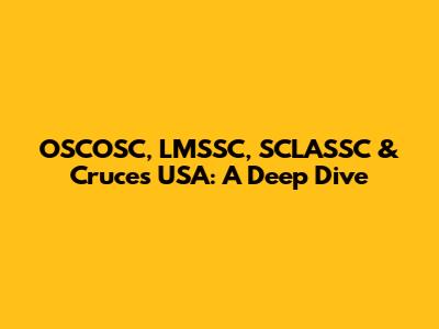 OSCOSC, LMSSC, SCLASSC & Cruces USA: A Deep Dive
