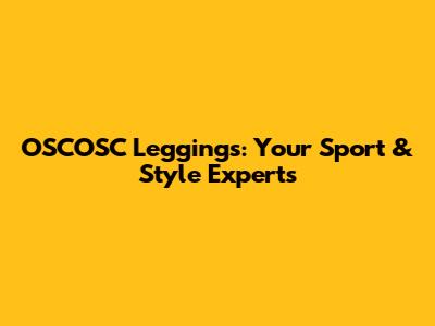 OSCOSC Leggings: Your Sport & Style Experts