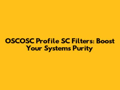 OSCOSC Profile SC Filters: Boost Your System's Purity