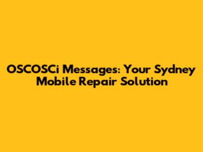 OSCOSCi Messages: Your Sydney Mobile Repair Solution