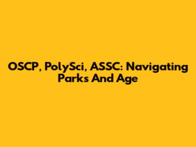 OSCP, PolySci, ASSC: Navigating Parks And Age