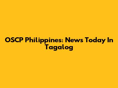 OSCP Philippines: News Today In Tagalog
