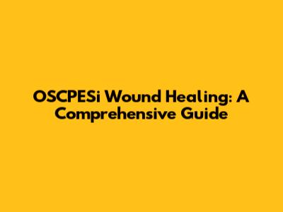 OSCPESi Wound Healing: A Comprehensive Guide