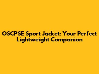 OSCPSE Sport Jacket: Your Perfect Lightweight Companion