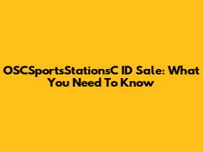 OSCSportsStationsC ID Sale: What You Need To Know