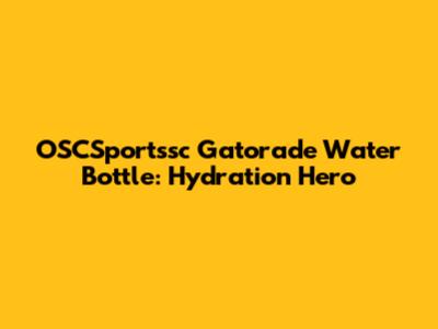 OSCSportssc Gatorade Water Bottle: Hydration Hero