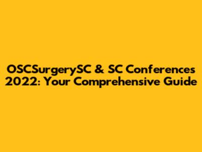 OSCSurgerySC & SC Conferences 2022: Your Comprehensive Guide