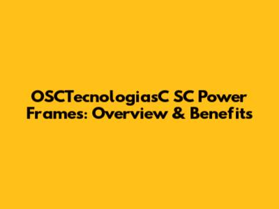 OSCTecnologiasC SC Power Frames: Overview & Benefits