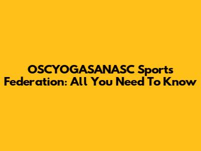 OSCYOGASANASC Sports Federation: All You Need To Know