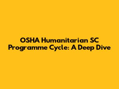 OSHA Humanitarian SC Programme Cycle: A Deep Dive