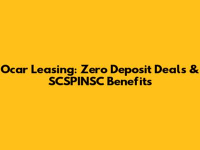 Ocar Leasing: Zero Deposit Deals & SCSPINSC Benefits