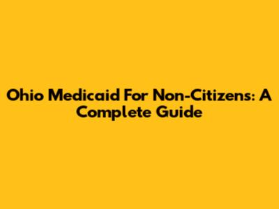 Ohio Medicaid For Non-Citizens: A Complete Guide