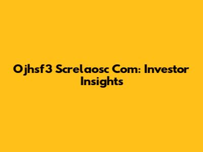 Ojhsf3 Screlaosc Com: Investor Insights