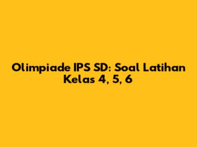 Olimpiade IPS SD: Soal Latihan Kelas 4, 5, 6