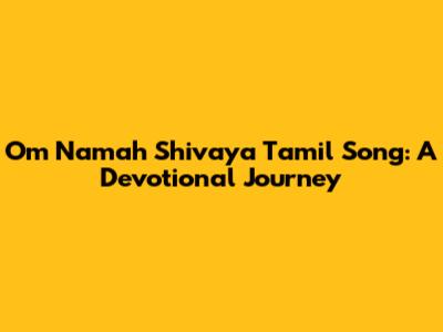 Om Namah Shivaya Tamil Song: A Devotional Journey