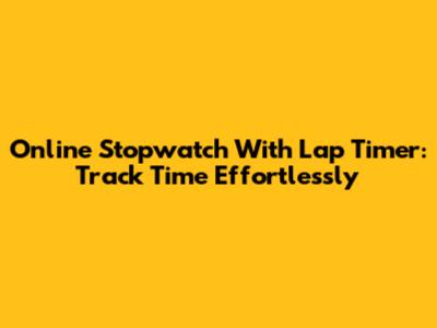 Online Stopwatch With Lap Timer: Track Time Effortlessly