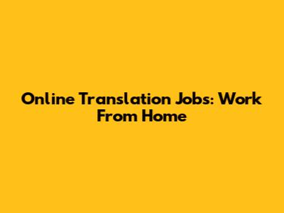 Online Translation Jobs: Work From Home
