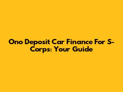 Ono Deposit Car Finance For S-Corps: Your Guide