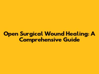 Open Surgical Wound Healing: A Comprehensive Guide