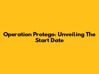 Operation Protego: Unveiling The Start Date