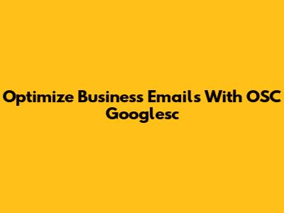 Optimize Business Emails With OSC Googlesc