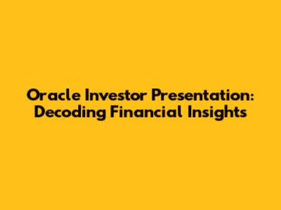 Oracle Investor Presentation: Decoding Financial Insights
