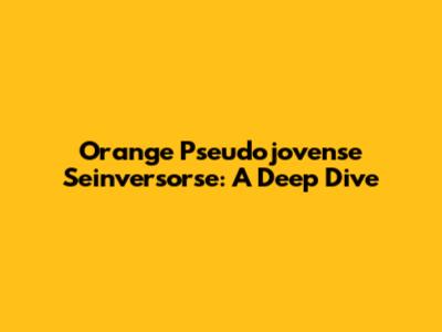 Orange Pseudojovense Seinversorse: A Deep Dive