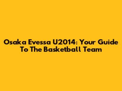 Osaka Evessa U2014: Your Guide To The Basketball Team