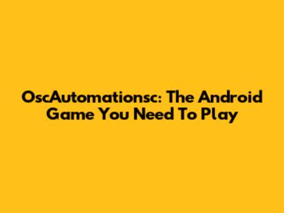 OscAutomationsc: The Android Game You Need To Play