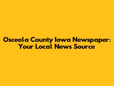 Osceola County Iowa Newspaper: Your Local News Source
