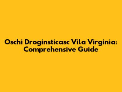 Oschi Droginsticasc Vila Virginia: Comprehensive Guide