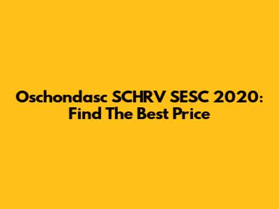 Oschondasc SCHRV SESC 2020: Find The Best Price