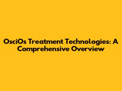 OsciOs Treatment Technologies: A Comprehensive Overview