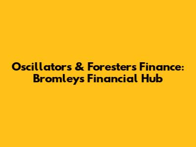 Oscillators & Foresters Finance: Bromley's Financial Hub