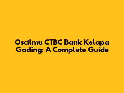 Oscilmu CTBC Bank Kelapa Gading: A Complete Guide