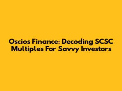 Oscios Finance: Decoding SCSC Multiples For Savvy Investors