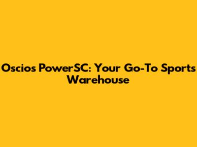 Oscios PowerSC: Your Go-To Sports Warehouse