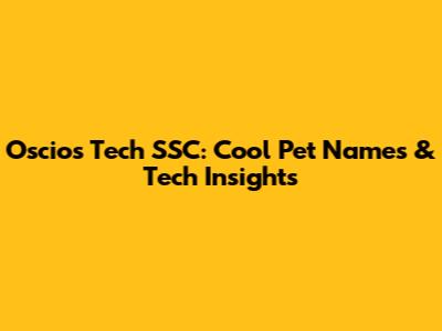 Oscios Tech SSC: Cool Pet Names & Tech Insights
