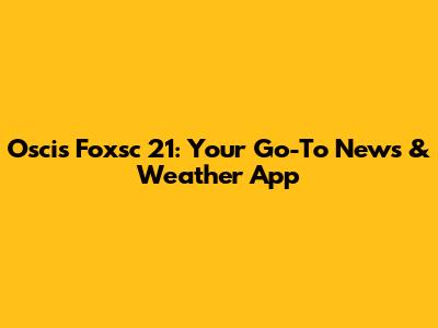 Oscis Foxsc 21: Your Go-To News & Weather App