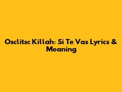 Osclitsc Killah: Si Te Vas Lyrics & Meaning