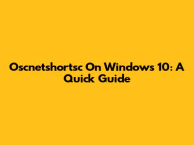 Oscnetshortsc On Windows 10: A Quick Guide