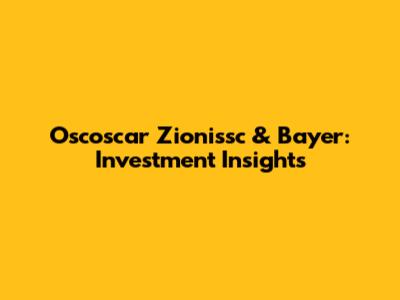 Oscoscar Zionissc & Bayer: Investment Insights