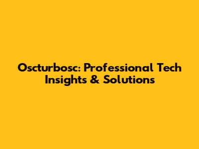 Oscturbosc: Professional Tech Insights & Solutions