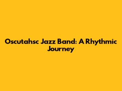 Oscutahsc Jazz Band: A Rhythmic Journey