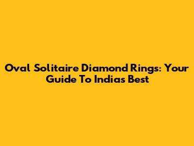 Oval Solitaire Diamond Rings: Your Guide To India's Best